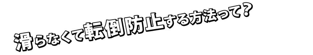 滑らなくて転倒防止する方法って？